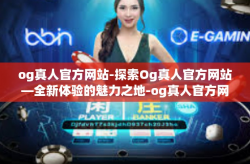 og真人官方网站-探索Og真人官方网站—全新体验的魅力之地-og真人官方网站