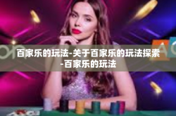 百家乐的玩法-关于百家乐的玩法探索-百家乐的玩法