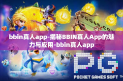 bbin真人app-揭秘BBIN真人App的魅力与应用-bbin真人app