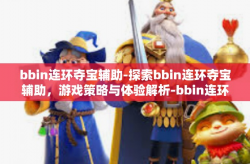 bbin连环夺宝辅助-探索bbin连环夺宝辅助，游戏策略与体验解析-bbin连环夺宝辅助