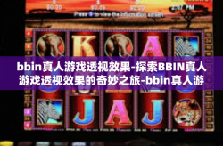bbin真人游戏透视效果-探索BBIN真人游戏透视效果的奇妙之旅-bbin真人游戏透视效果
