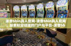 波音bbin真人官网-波音bbin真人官网，探索航空领域的门户与平台-波音bbin真人官网