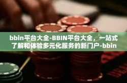 bbin平台大全-BBIN平台大全，一站式了解和体验多元化服务的新门户-bbin平台大全