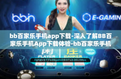 bb百家乐手机app下载-深入了解BB百家乐手机App下载体验-bb百家乐手机app下载