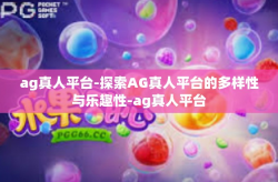 ag真人平台-探索AG真人平台的多样性与乐趣性-ag真人平台