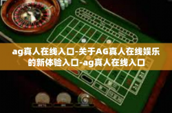 ag真人在线入口-关于AG真人在线娱乐的新体验入口-ag真人在线入口