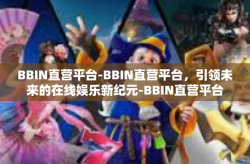 BBIN直营平台-BBIN直营平台,引领未来的在线娱乐新纪元-BBIN直营平台