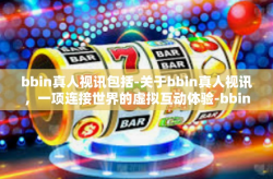 bbin真人视讯包括-关于bbin真人视讯,一项连接世界的虚拟互动体验-bbin真人视讯包括