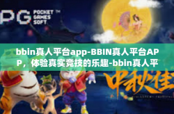 bbin真人平台app-BBIN真人平台APP，体验真实竞技的乐趣-bbin真人平台app