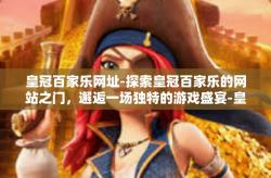 皇冠百家乐网址-探索皇冠百家乐的网站之门，邂逅一场独特的游戏盛宴-皇冠百家乐网址