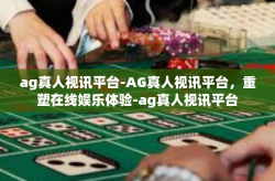 ag真人视讯平台-AG真人视讯平台，重塑在线娱乐体验-ag真人视讯平台