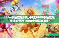 bbin幸运娱乐网址-探索BBIN幸运娱乐网址的世界-bbin幸运娱乐网址