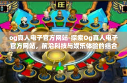 og真人电子官方网站-探索Og真人电子官方网站,前沿科技与娱乐体验的结合-og真人电子官方网站