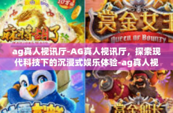 ag真人视讯厅-AG真人视讯厅，探索现代科技下的沉浸式娱乐体验-ag真人视讯厅