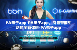 PA电子app-PA电子app,引领智能生活的全新体验-PA电子app