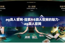ag真人官网-探索AG真人官网的魅力-ag真人官网
