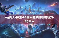 ag真人-探索AG真人的多维领域魅力-ag真人
