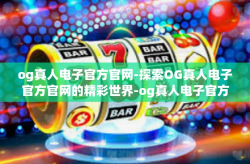 og真人电子官方官网-探索OG真人电子官方官网的精彩世界-og真人电子官方官网