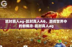 凯时真人ag-凯时真人AG，游戏世界中的新概念-凯时真人ag