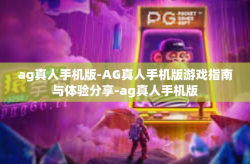 ag真人手机版-AG真人手机版游戏指南与体验分享-ag真人手机版