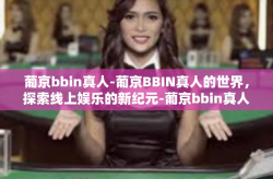 葡京bbin真人-葡京BBIN真人的世界，探索线上娱乐的新纪元-葡京bbin真人