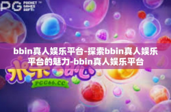 bbin真人娱乐平台-探索bbin真人娱乐平台的魅力-bbin真人娱乐平台