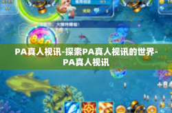 PA真人视讯-探索PA真人视讯的世界-PA真人视讯