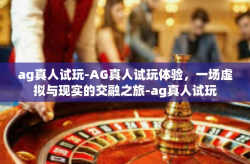 ag真人试玩-AG真人试玩体验,一场虚拟与现实的交融之旅-ag真人试玩