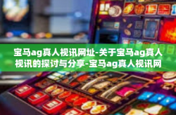 宝马ag真人视讯网址-关于宝马ag真人视讯的探讨与分享-宝马ag真人视讯网址