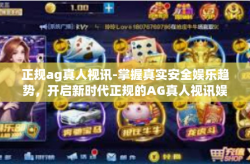 正规ag真人视讯-掌握真实安全娱乐趋势,开启新时代正规的AG真人视讯娱乐之旅-正规ag真人视讯