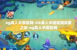 og真人中国官网-OG真人中国官网探索之旅-og真人中国官网
