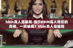 bbin真人是骗局-揭示BBIN真人背后的真相，一场骗局？bbin真人是骗局