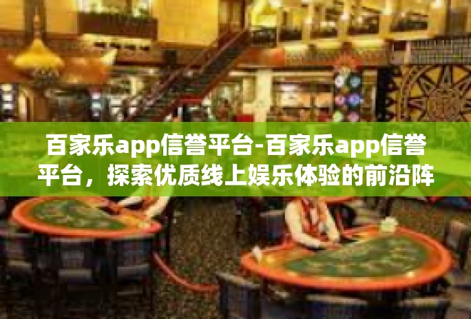 百家乐app信誉平台-百家乐app信誉平台，探索优质线上娱乐体验的前沿阵地-百家乐app信誉平台