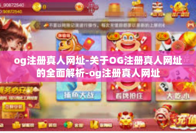 og注册真人网址-关于OG注册真人网址的全面解析-og注册真人网址