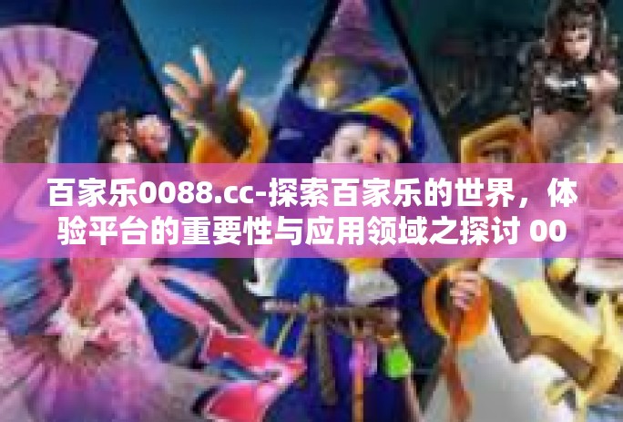 百家乐0088.cc-探索百家乐的世界，体验平台的重要性与应用领域之探讨 0088.cc-百家乐0088.cc