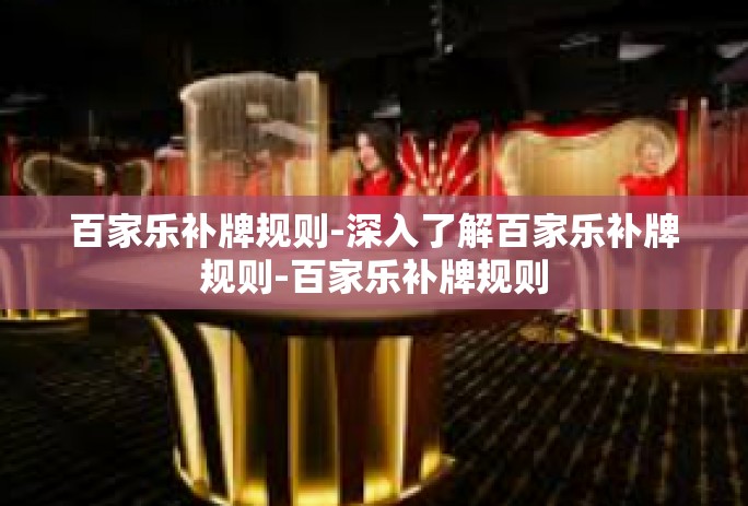 百家乐补牌规则-深入了解百家乐补牌规则-百家乐补牌规则