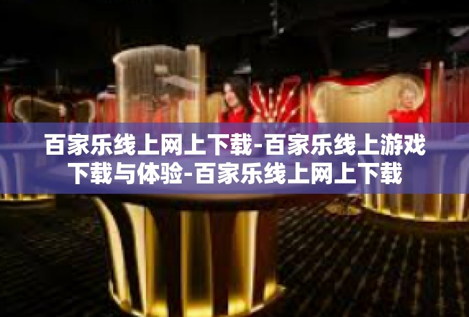 百家乐线上网上下载-百家乐线上游戏下载与体验-百家乐线上网上下载