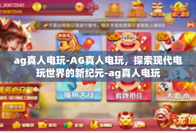 ag真人电玩-AG真人电玩，探索现代电玩世界的新纪元-ag真人电玩