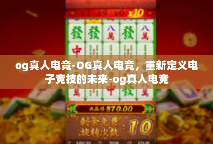 og真人电竞-OG真人电竞，重新定义电子竞技的未来-og真人电竞