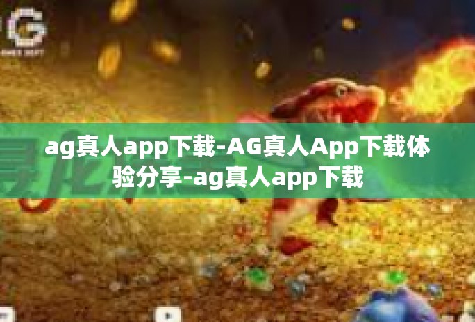 ag真人app下载-AG真人App下载体验分享-ag真人app下载
