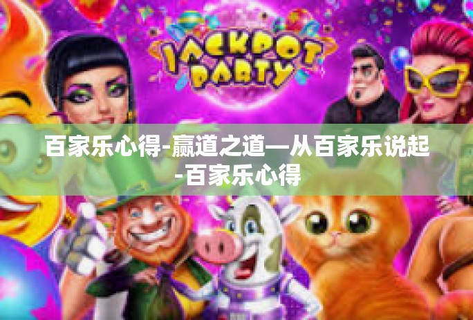 百家乐心得-赢道之道—从百家乐说起-百家乐心得