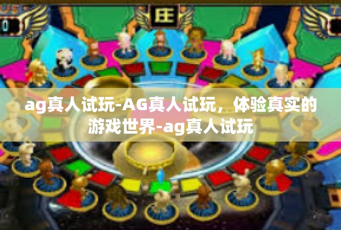 ag真人试玩-AG真人试玩，体验真实的游戏世界-ag真人试玩
