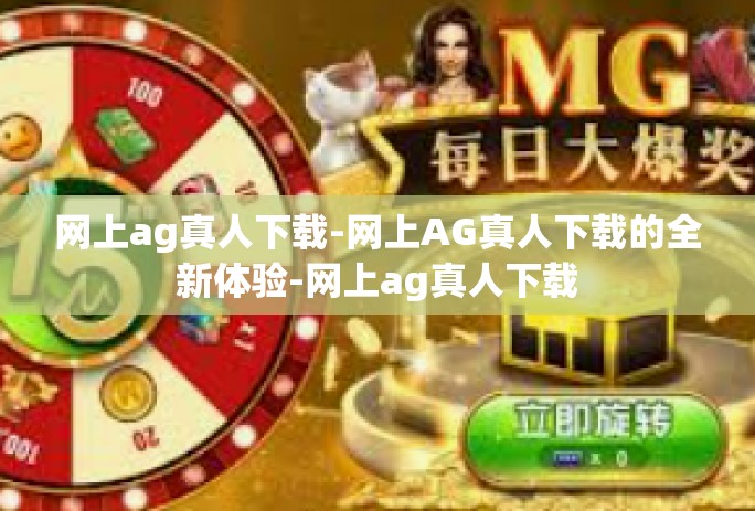 网上ag真人下载-网上AG真人下载的全新体验-网上ag真人下载