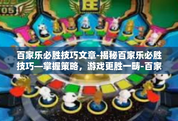 百家乐必胜技巧文章-揭秘百家乐必胜技巧—掌握策略，游戏更胜一畴-百家乐必胜技巧文章