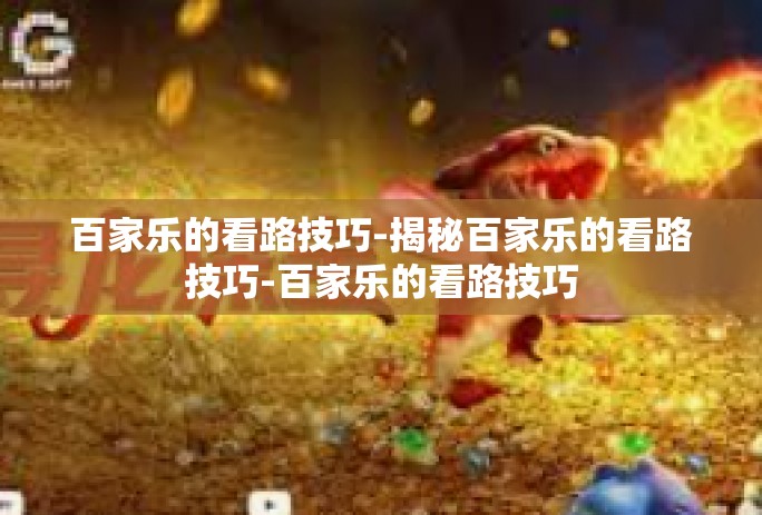 百家乐的看路技巧-揭秘百家乐的看路技巧-百家乐的看路技巧