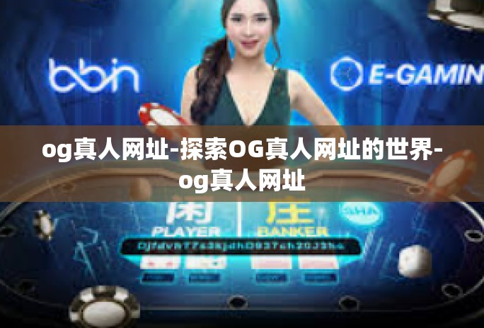 og真人网址-探索OG真人网址的世界-og真人网址