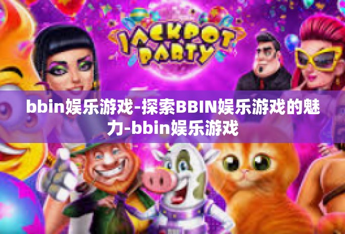 bbin娱乐游戏-探索BBIN娱乐游戏的魅力-bbin娱乐游戏