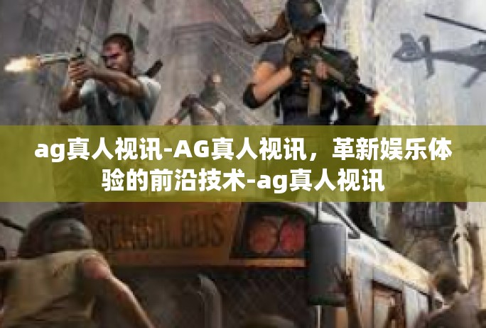 ag真人视讯-AG真人视讯，革新娱乐体验的前沿技术-ag真人视讯