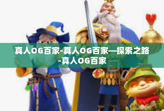 真人OG百家-真人OG百家—探索之路-真人OG百家