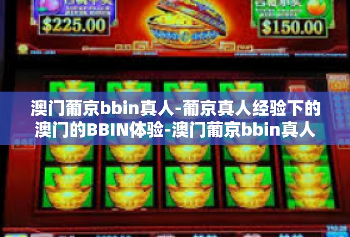 澳门葡京bbin真人-葡京真人经验下的澳门的BBIN体验-澳门葡京bbin真人